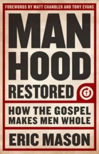 Picture of Manhood Restored: How The Gospel Makes Men Whole