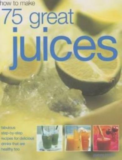 Picture of How To Make 75 Great Juices