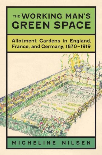 Picture of The Working Man's Green Space: Allotment Gardens in England, France, and Germany, 1870-1919