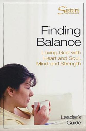Picture of Sisters: Bible Study for Women - Finding Balance Leader's Guide: Loving God with Heart and Soul, and Mind and Strength