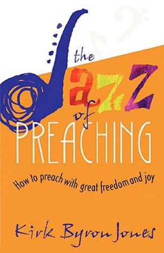 Picture of The Jazz of Preaching: How to Preach with Great Freedom and Joy