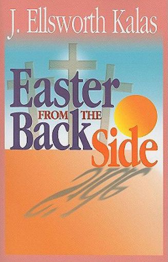 Picture of Easter from the Back Side: A Different Look at the Story of Christ's Resurrection