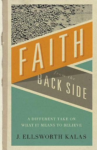 Picture of Faith from the Back Side: A Different Take On What It Means To Believe