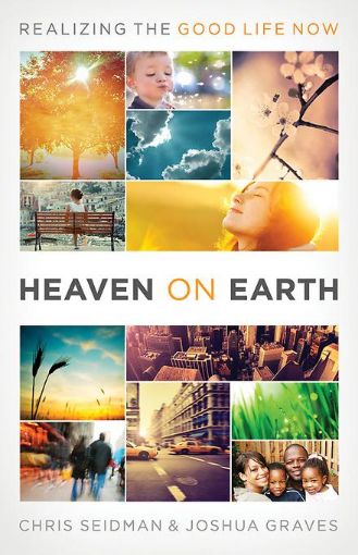 Picture of Heaven on Earth: Realizing the Good Life Now