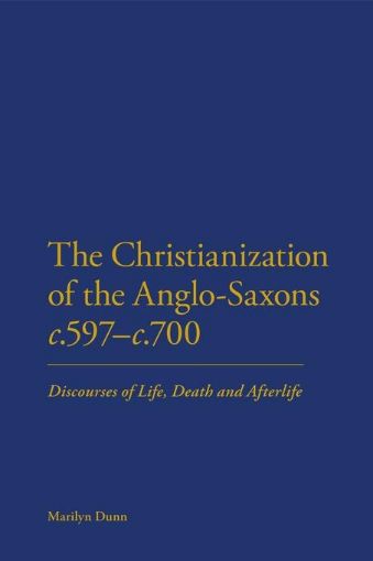 Picture of The Christianization of the Anglo-Saxons C.597-C.700: Discourses of Life, Death and Afterlife