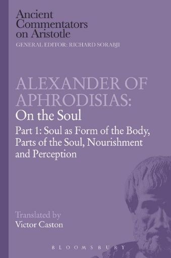 Picture of Alexander of Aphrodisias: On the Soul: Part I: Soul as Form of the Body, Parts of the Soul, Nourishment, and Perception