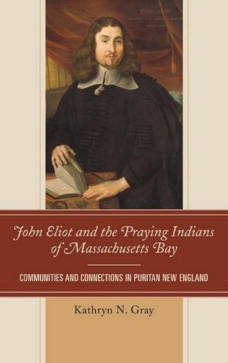 Picture of John Eliot and the Praying Indians of Massachusetts Bay: Communities and Connections in Puritan New England