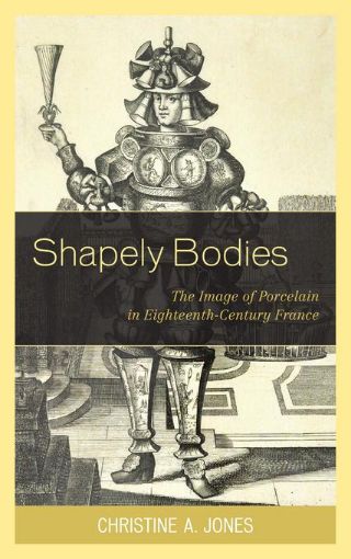 Picture of Shapely Bodies: The Image of Porcelain in Eighteenth-Century France