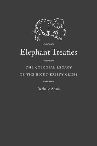 Picture of Elephant Treaties: The Colonial Legacy of the Biodiversity Crisis