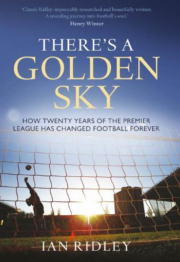 Picture of There's a Golden Sky: How Twenty Years of the Premier League Has Changed Football Forever