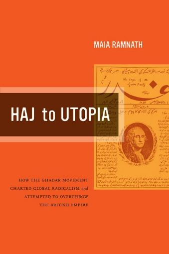 Picture of Haj to Utopia: How the Ghadar Movement Charted Global Radicalism and Attempted to Overthrow the British Empire