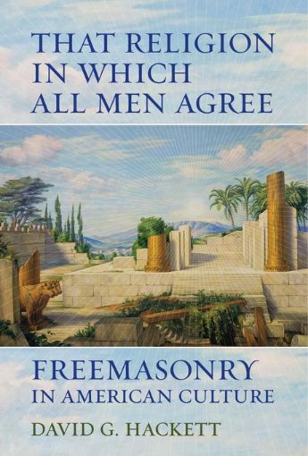 Picture of That Religion in Which All Men Agree: Freemasonry in American Culture