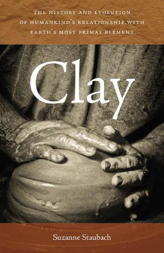 Picture of Clay: The History and Evolution of Humankind's Relationship with Earth's Most Primal Element