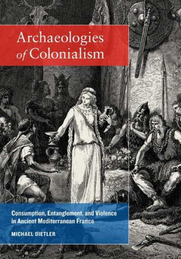 Picture of Archaeologies of Colonialism: Consumption, Entanglement, and Violence in Ancient Mediterranean France