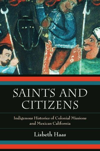 Picture of Saints and Citizens: Indigenous Histories of Colonial Missions and Mexican California