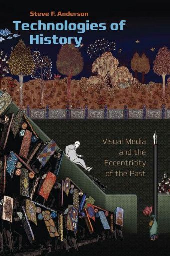 Picture of Technologies of History: Visual Media and the Eccentricity of the Past
