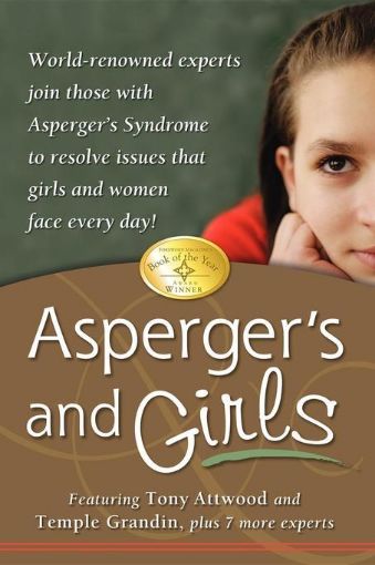 Picture of Asperger's and Girls: World-Renowned Experts Join Those with Asperger's Syndrome to Resolve Issues That Girls and Women Face Every Day!