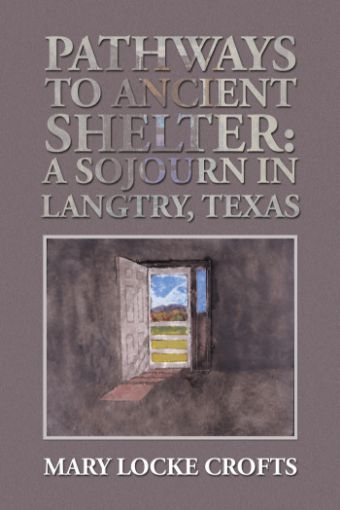 Picture of Pathways to Ancient Shelter: A Sojourn in Langtry, Texas
