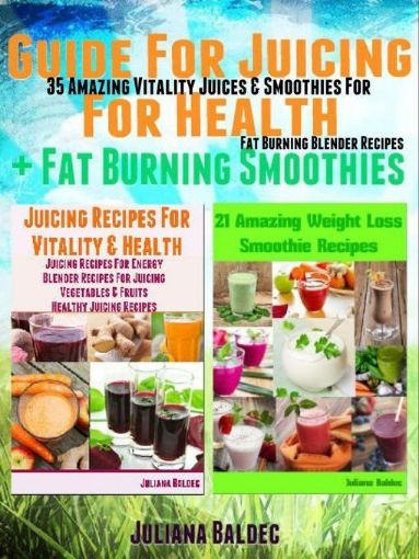 Picture of Guide For Juicing For Health + Fat Burning Smoothies: 35 Amazing Vitality Juices & Smoothies For Fat Burning Blender Recipes