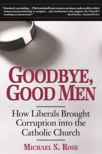 Picture of Goodbye, Good Men: How Liberals Brought Corruption into the Catholic Church