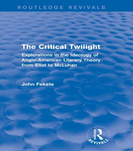 Picture of The Critical Twilight (Routledge Revivals): Explorations in the Ideology of Anglo-American Literary Theory from Eliot to McLuhan