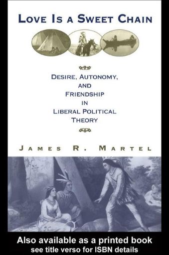 Picture of Love Is a Sweet Chain: Desire, Autonomy and Friendship in Liberal Political Theory