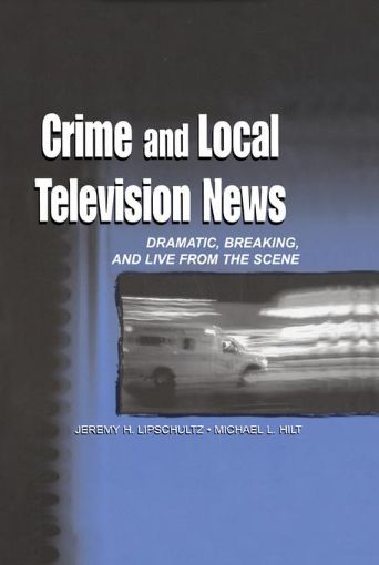 Picture of Crime and Local Television News: Dramatic, Breaking, and Live From the Scene