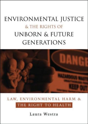 Picture of Environmental Justice and the Rights of Unborn and Future Generations: Law, Environmental Harm and the Right to Health