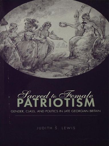 Picture of Sacred to Female Patriotism: Gender, Class, and Politics in Late Georgian Britain