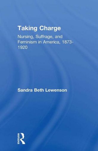 Picture of Taking Charge: Nursing, Suffrage, and Feminism in America, 1873-1920