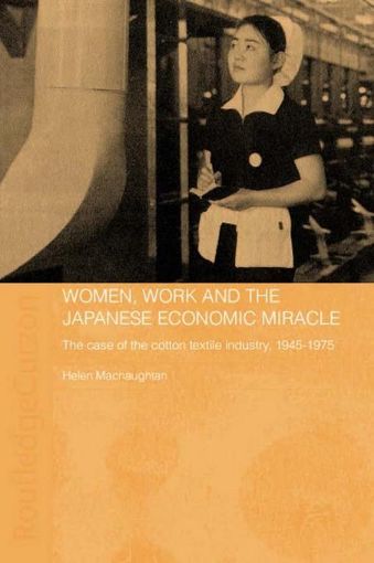 Picture of Women, Work and the Japanese Economic Miracle: The Case of the Cotton Textile Industry, 1945-1975