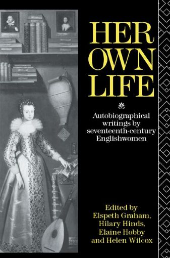 Picture of Her Own Life: Autobiographical Writings by Seventeenth-Century Englishwomen