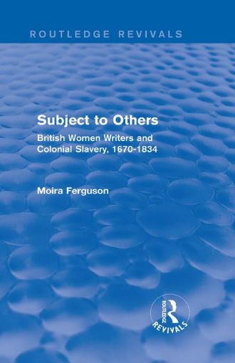 Picture of Subject to Others (Routledge Revivals): British Women Writers and Colonial Slavery, 1670-1834