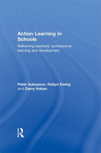Picture of Action Learning in Schools: Reframing Teachers' Professional Learning and Development