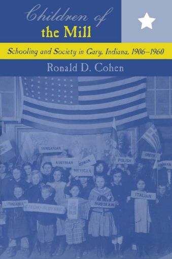 Picture of Children of the Mill: Schooling and Society in Gary, Indiana, 1906-1960