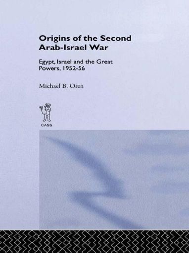 Picture of The Origins of the Second Arab-Israel War: Egypt, Israel and the Great Powers, 1952-56