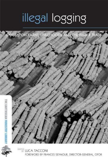 Picture of Illegal Logging: "Law Enforcement, Livelihoods and the Timber Trade"