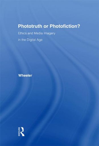 Picture of Phototruth Or Photofiction?: Ethics and Media Imagery in the Digital Age