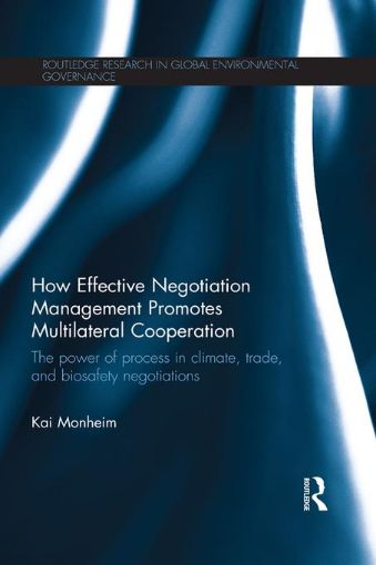 Picture of How Effective Negotiation Management Promotes Multilateral Cooperation: The power of process in climate, trade, and biosafety negotiations