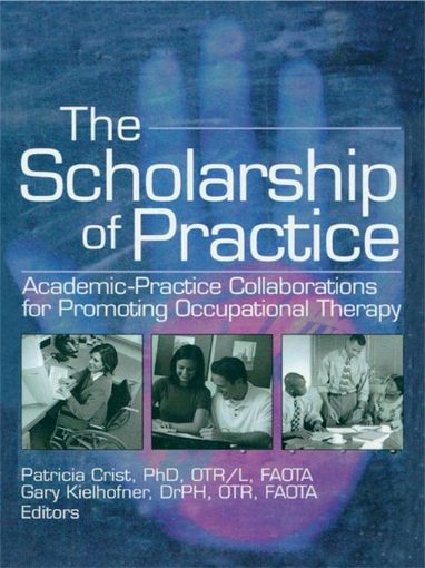 Picture of The Scholarship of Practice: Academic-Practice Collaborations for Promoting Occupational Therapy