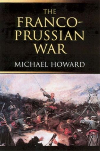 Picture of The Franco-Prussian War: The German Invasion of France 1870-1871