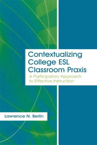 Picture of Contextualizing College ESL Classroom Praxis: A Participatory Approach to Effective Instruction