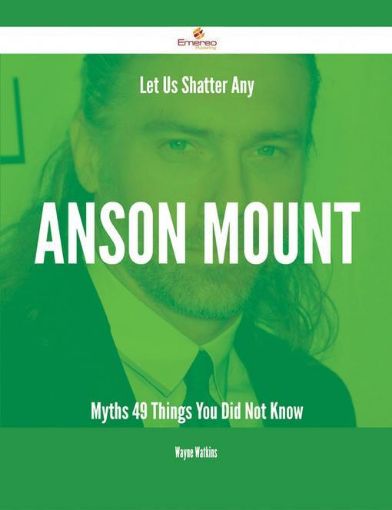 Picture of Let Us Shatter Any Anson Mount Myths - 49 Things You Did Not Know
