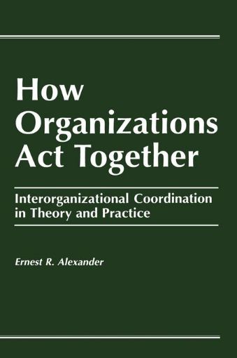 Picture of How Organizations Act Together: Interorganizational Coordination in Theory and Practice