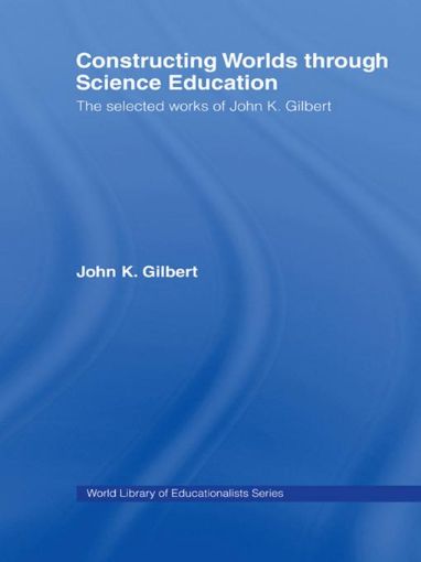 Picture of Constructing Worlds Through Science Education: The Selected Works of John K. Gilbert