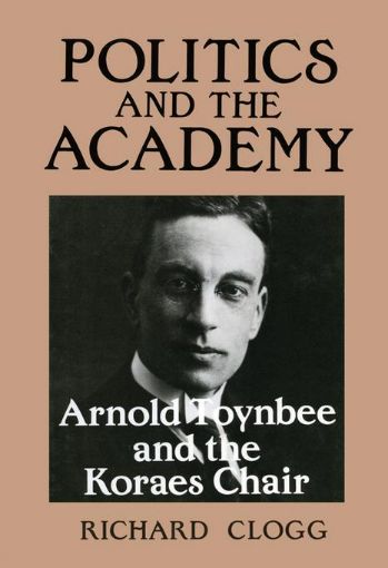 Picture of Politics and the Academy: Arnold Toynbee and the Koraes Chair