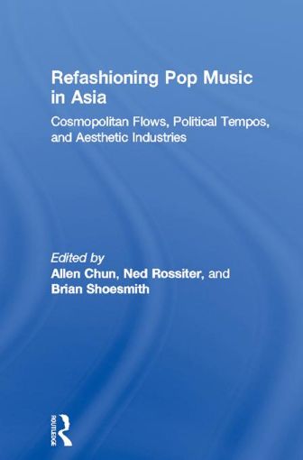 Picture of Refashioning Pop Music in Asia: Cosmopolitan Flows, Political Tempos, and Aesthetic Industries