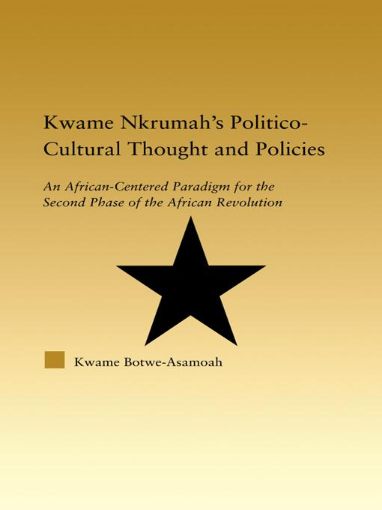 Picture of Kwame Nkrumah's Politico-Cultural Thought and Politics: An African-Centered Paradigm for the Second Phase of the African Revolution