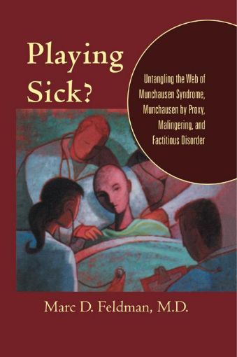 Picture of Playing Sick?: Untangling the Web of Munchausen Syndrome Munchausen by Proxy Malingering and Factitious Disorder: Untangling the Web of Munchausen Syn