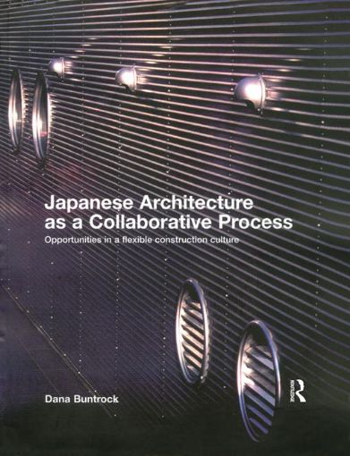 Picture of Japanese Architecture as a Collaborative Process: Opportunities in a Flexible Construction Culture